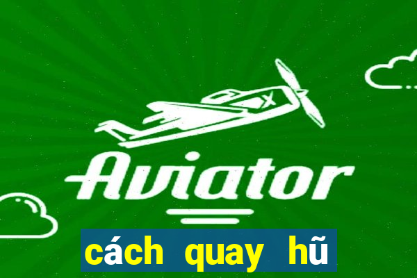 cách quay hũ dễ nổ