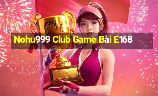 Nohu999 Club Game Bài E168