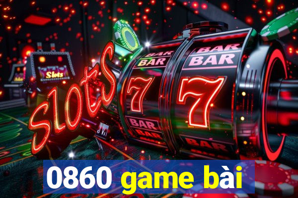 0860 game bài