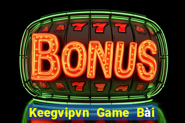 Keegvipvn Game Bài Nổ Hũ Uy Tín