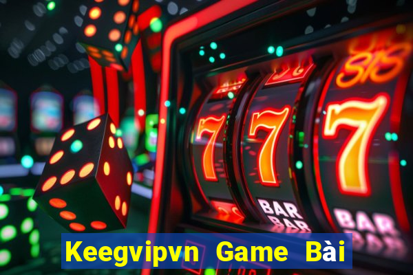 Keegvipvn Game Bài Nổ Hũ Uy Tín