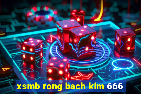 xsmb rong bach kim 666