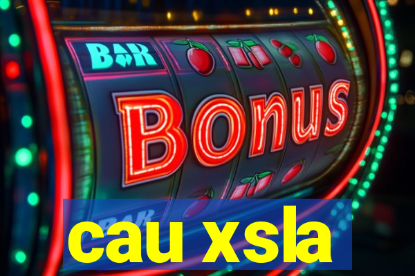 cau xsla