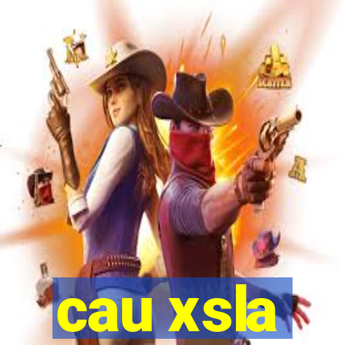 cau xsla