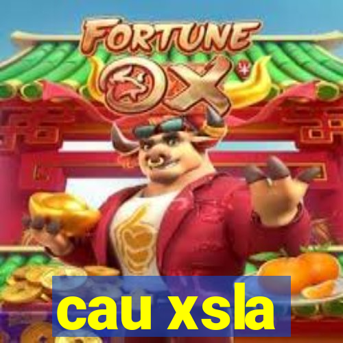 cau xsla