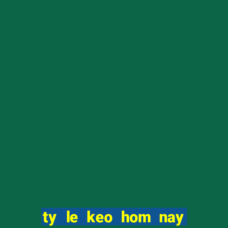 ty le keo hom nay nhà cái