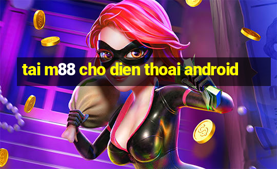 tai m88 cho dien thoai android