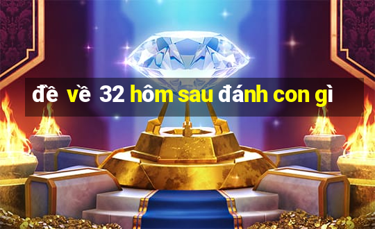 đề về 32 hôm sau đánh con gì