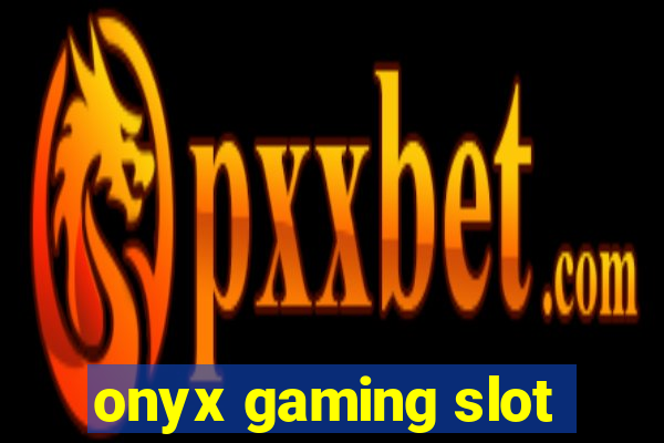 onyx gaming slot