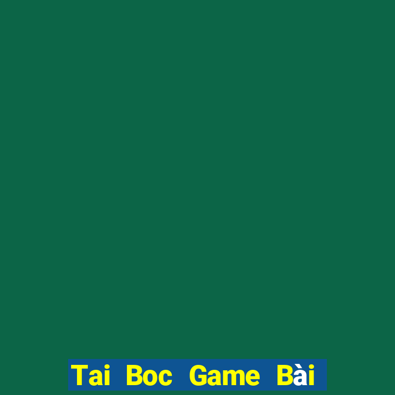 Tai Boc Game Bài Online Uy Tín