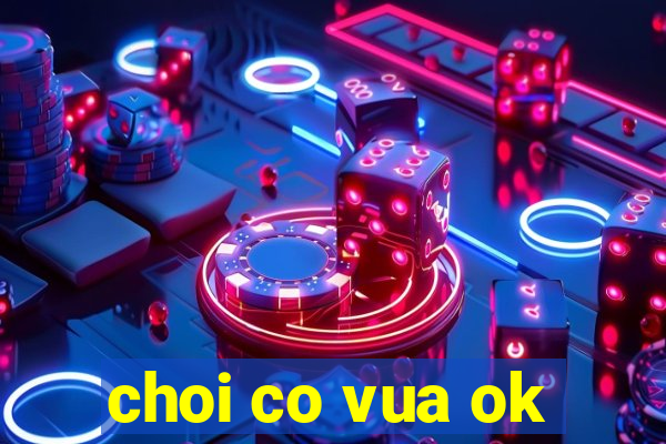 choi co vua ok