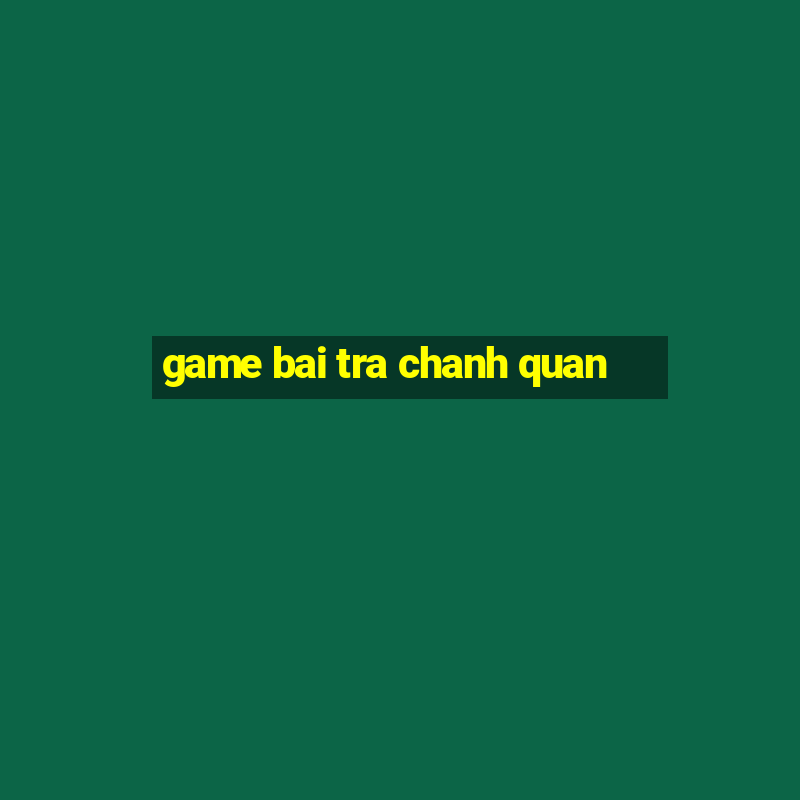 game bai tra chanh quan