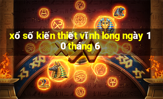 xổ số kiến thiết vĩnh long ngày 10 tháng 6