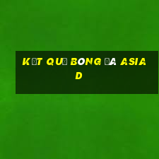 kết quả bóng đá asiad