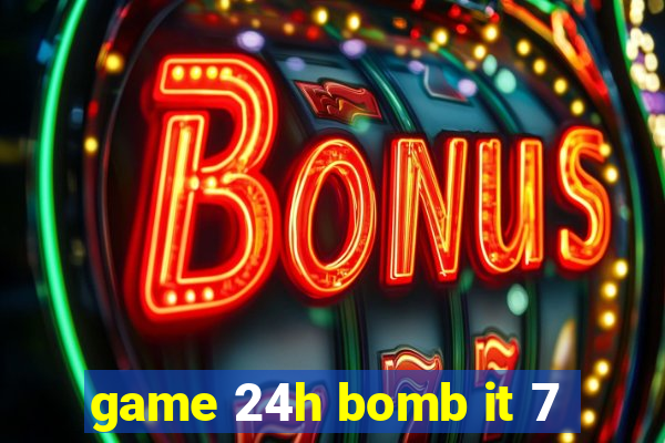 game 24h bomb it 7