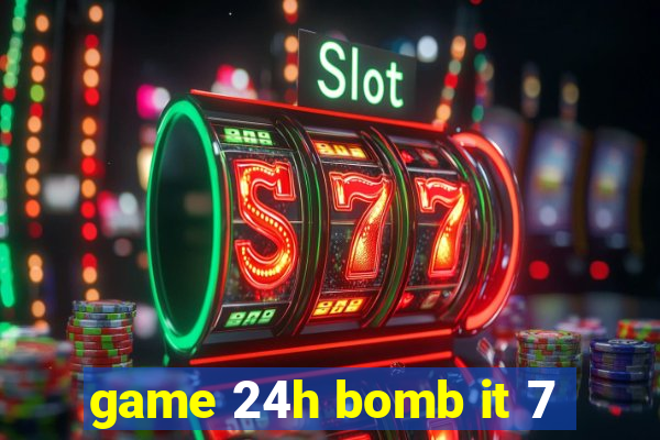 game 24h bomb it 7