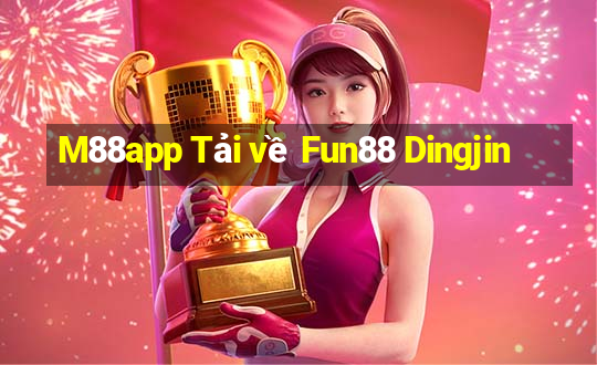 M88app Tải về Fun88 Dingjin