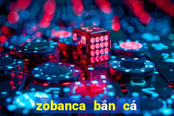 zobanca bắn cá phát lộc