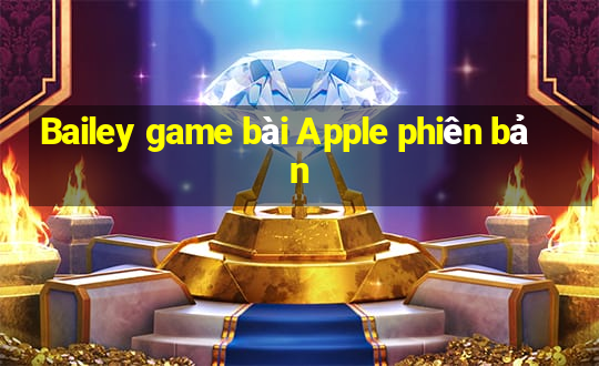 Bailey game bài Apple phiên bản