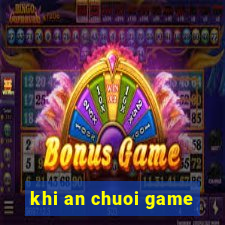 khi an chuoi game