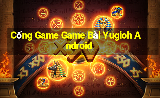 Cổng Game Game Bài Yugioh Android