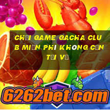 chơi game gacha club miễn phí không cần tải về