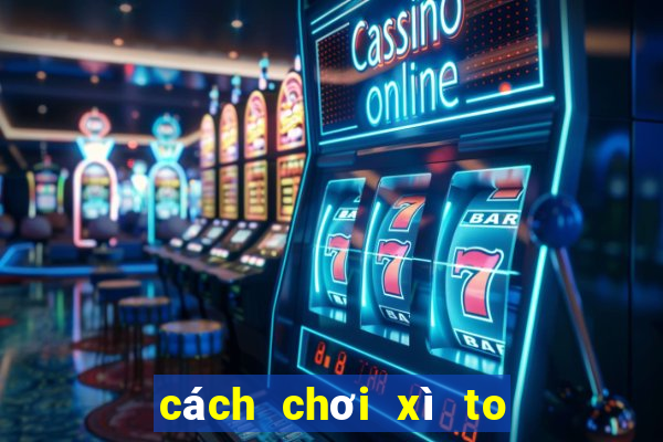 cách chơi xì to 5 cây bịp