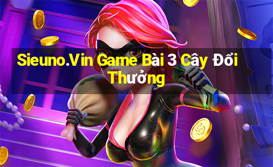 Sieuno.Vin Game Bài 3 Cây Đổi Thưởng