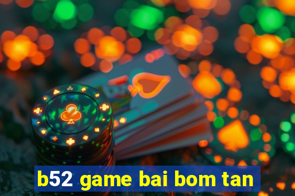 b52 game bai bom tan