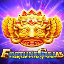 blackjack strategy forum