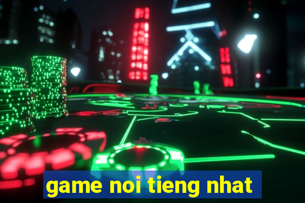 game noi tieng nhat