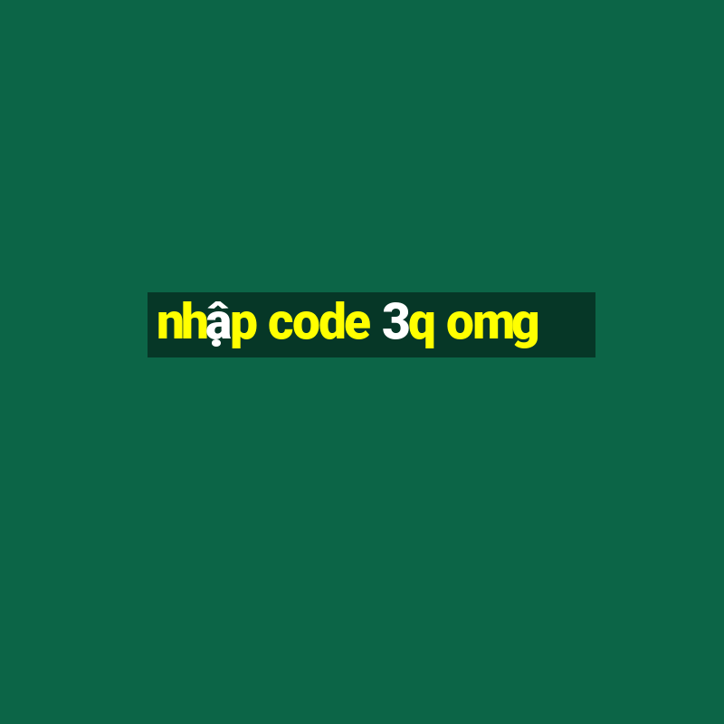 nhập code 3q omg