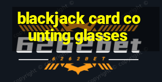 blackjack card counting glasses