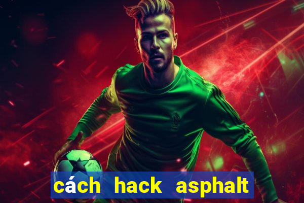 cách hack asphalt 8 android