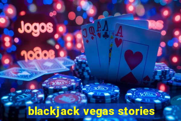 blackjack vegas stories