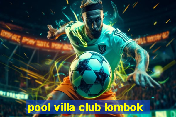 pool villa club lombok