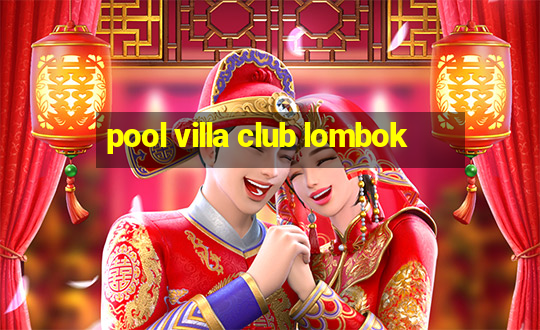 pool villa club lombok