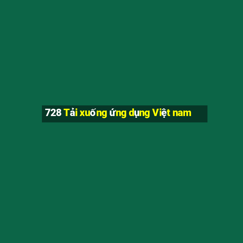 728 Tải xuống ứng dụng Việt nam