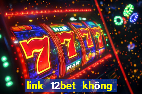 link 12bet không bị chặn