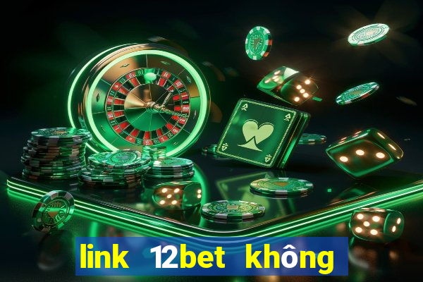 link 12bet không bị chặn