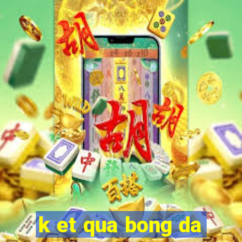 k et qua bong da