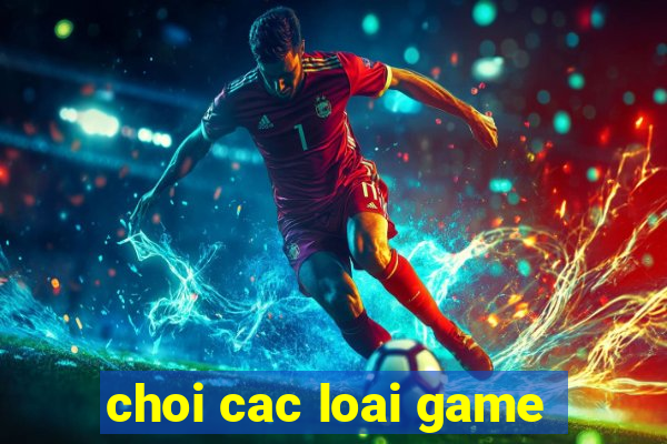 choi cac loai game