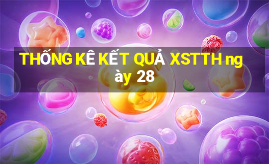 THỐNG KÊ KẾT QUẢ XSTTH ngày 28