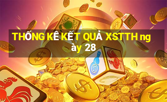 THỐNG KÊ KẾT QUẢ XSTTH ngày 28