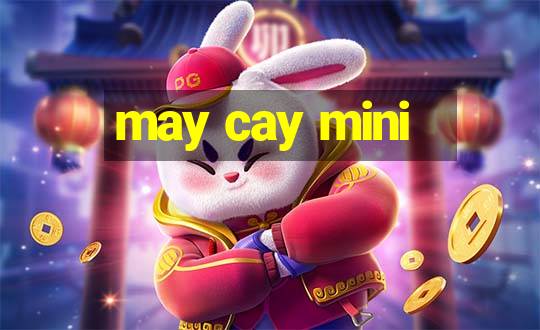 may cay mini