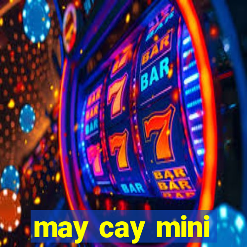 may cay mini