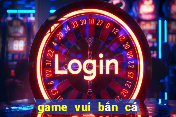 game vui ban ca an xu