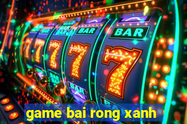 game bai rong xanh