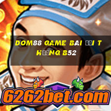 Dom88 Game Bài Đổi Thưởng B52