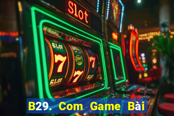 B29. Com Game Bài Trực Tuyến